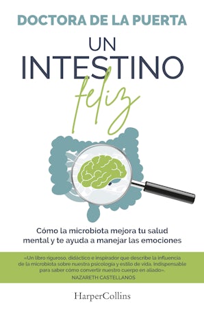 Un intestino feliz. Cómo la microbiota mejora tu salud mental y te ayuda a manejar las emociones