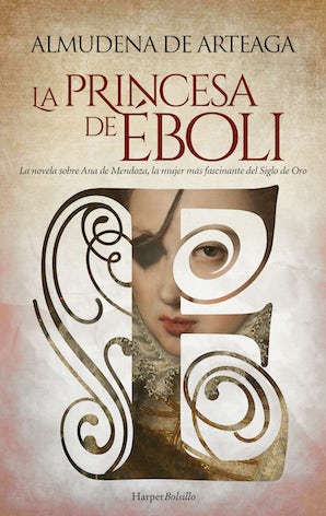La princesa de Éboli. La mujer más enigmática y fascinante del Siglo de Oro.